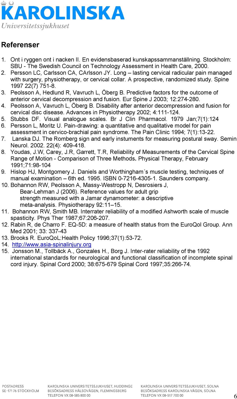 Peolsson A, Hedlund R, Vavruch L, Öberg B. Predictive factors for the outcome of anterior cervical decompression and fusion. Eur Spine J 2003; 12:274-280. 4. Peolsson A, Vavruch L, Öberg B.