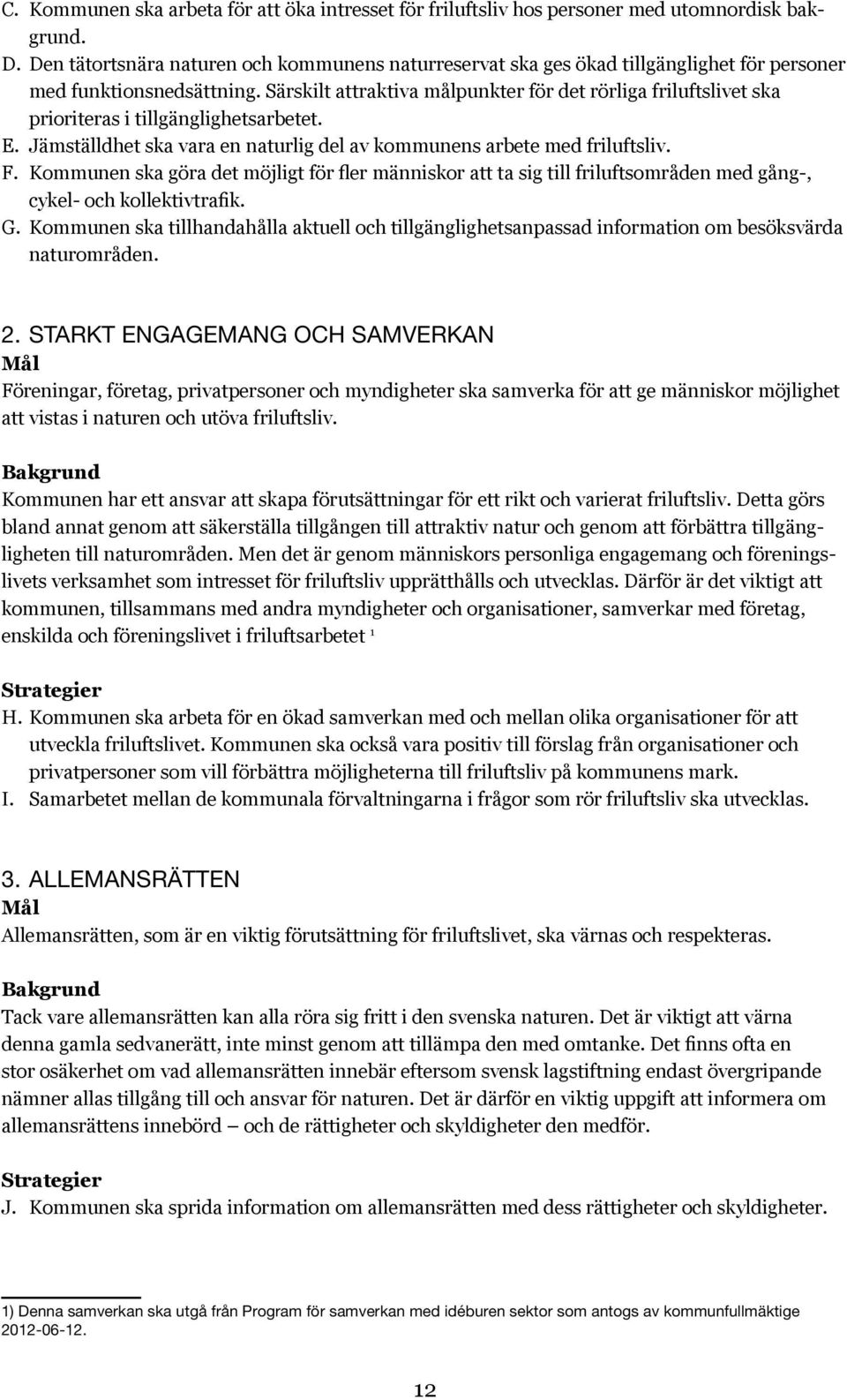 Särskilt attraktiva målpunkter för det rörliga friluftslivet ska prioriteras i tillgänglighetsarbetet. E. Jämställdhet ska vara en naturlig del av kommunens arbete med friluftsliv. F.