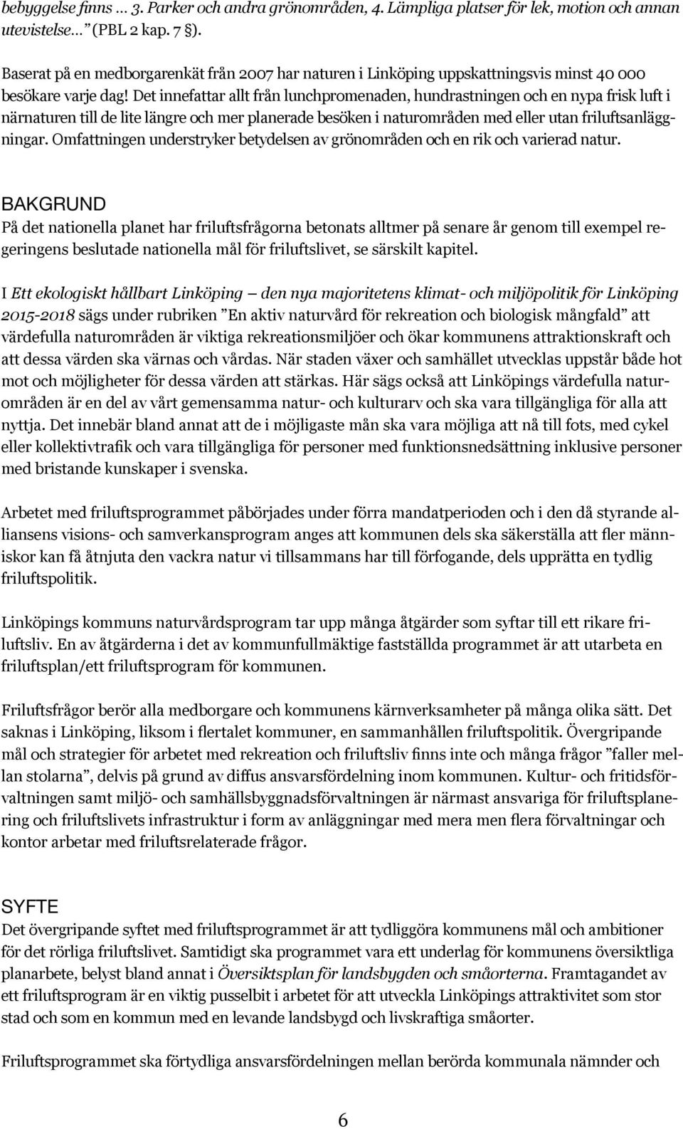 Det innefattar allt från lunchpromenaden, hundrastningen och en nypa frisk luft i närnaturen till de lite längre och mer planerade besöken i naturområden med eller utan friluftsanläggningar.