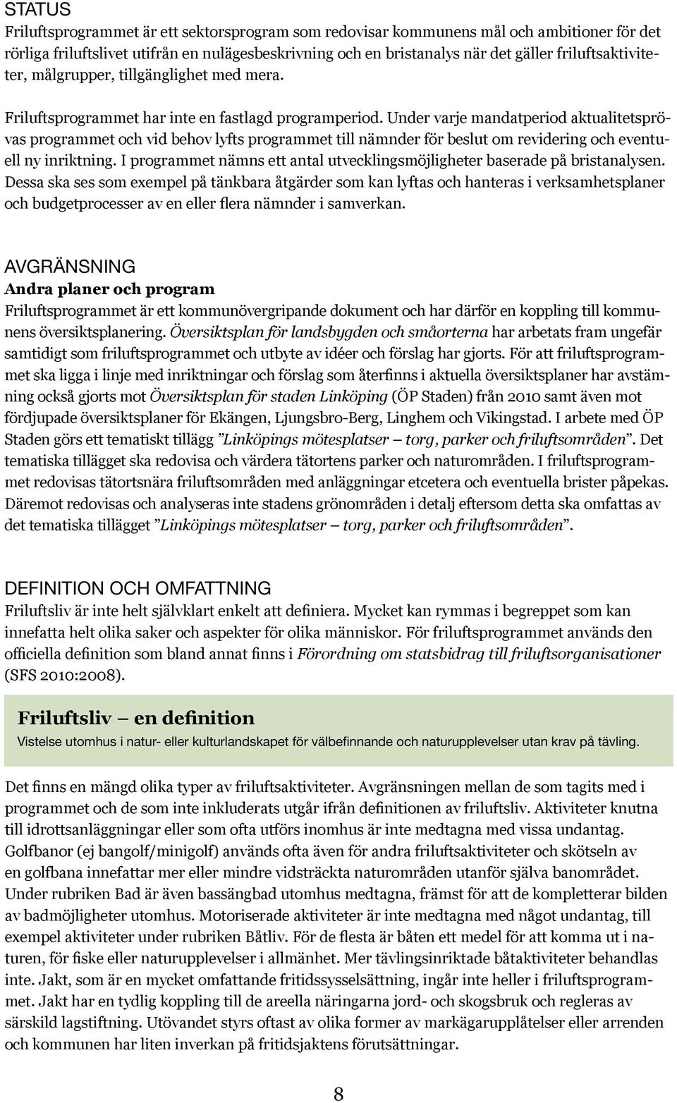 Under varje mandatperiod aktualitetsprövas programmet och vid behov lyfts programmet till nämnder för beslut om revidering och eventuell ny inriktning.