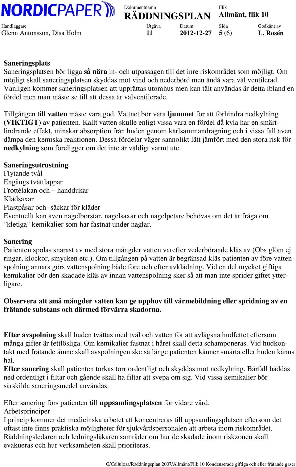 Vanligen kommer saneringsplatsen att upprättas utomhus men kan tält användas är detta ibland en fördel men man måste se till att dessa är välventilerade. Tillgången till vatten måste vara god.