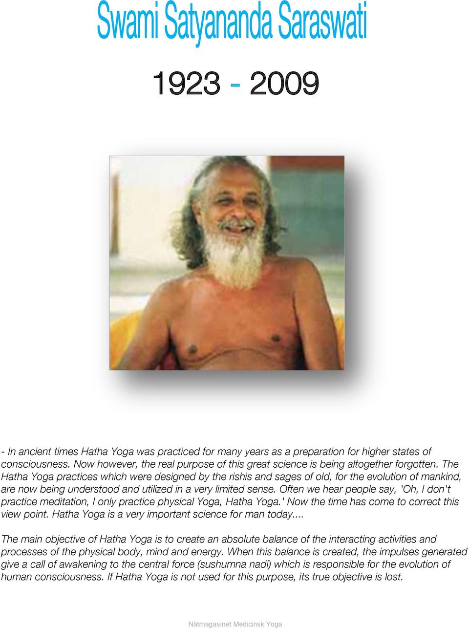 The Hatha Yoga practices which were designed by the rishis and sages of old, for the evolution of mankind, are now being understood and utilized in a very limited sense.