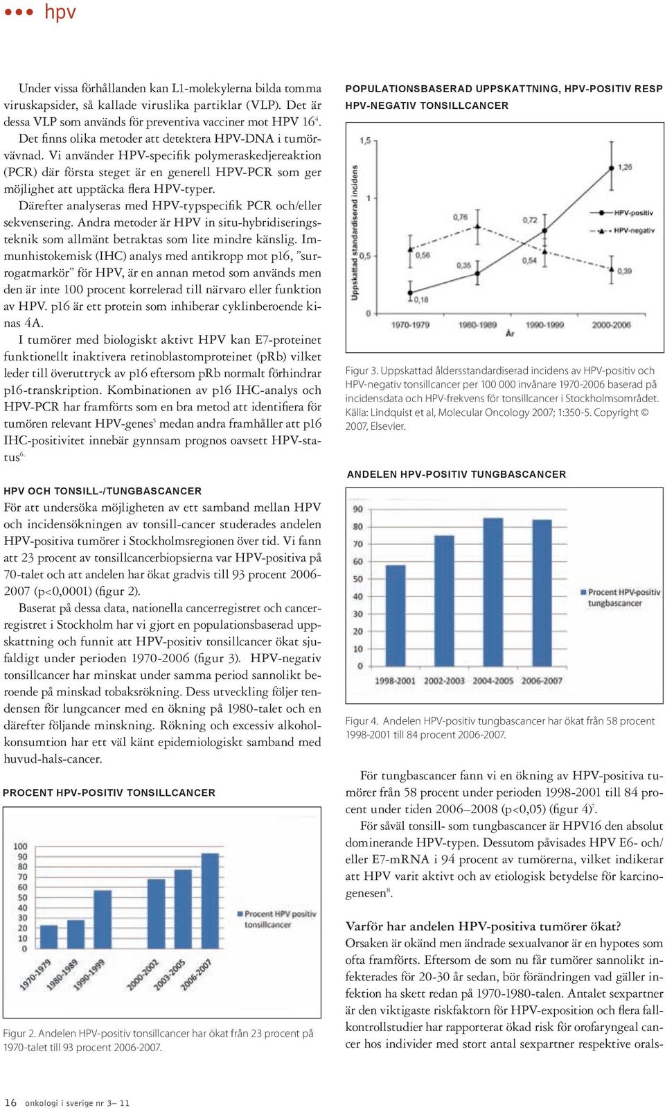 Vi använder HPV-specifik polymeraskedjereaktion (PCR) där första steget är en generell HPV-PCR som ger möjlighet att upptäcka flera HPV-typer.