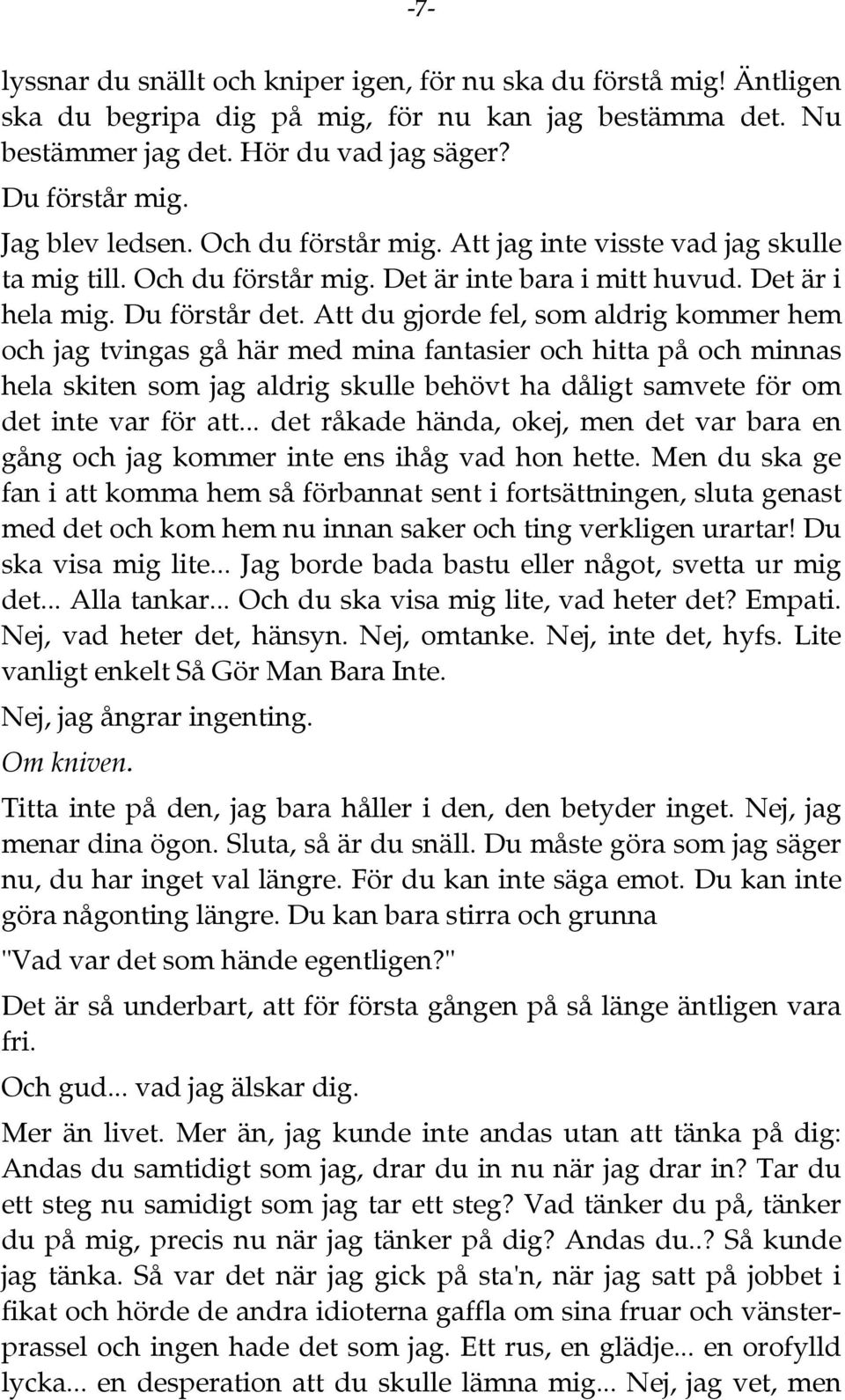 Att du gjorde fel, som aldrig kommer hem och jag tvingas gå här med mina fantasier och hitta på och minnas hela skiten som jag aldrig skulle behövt ha dåligt samvete för om det inte var för att.