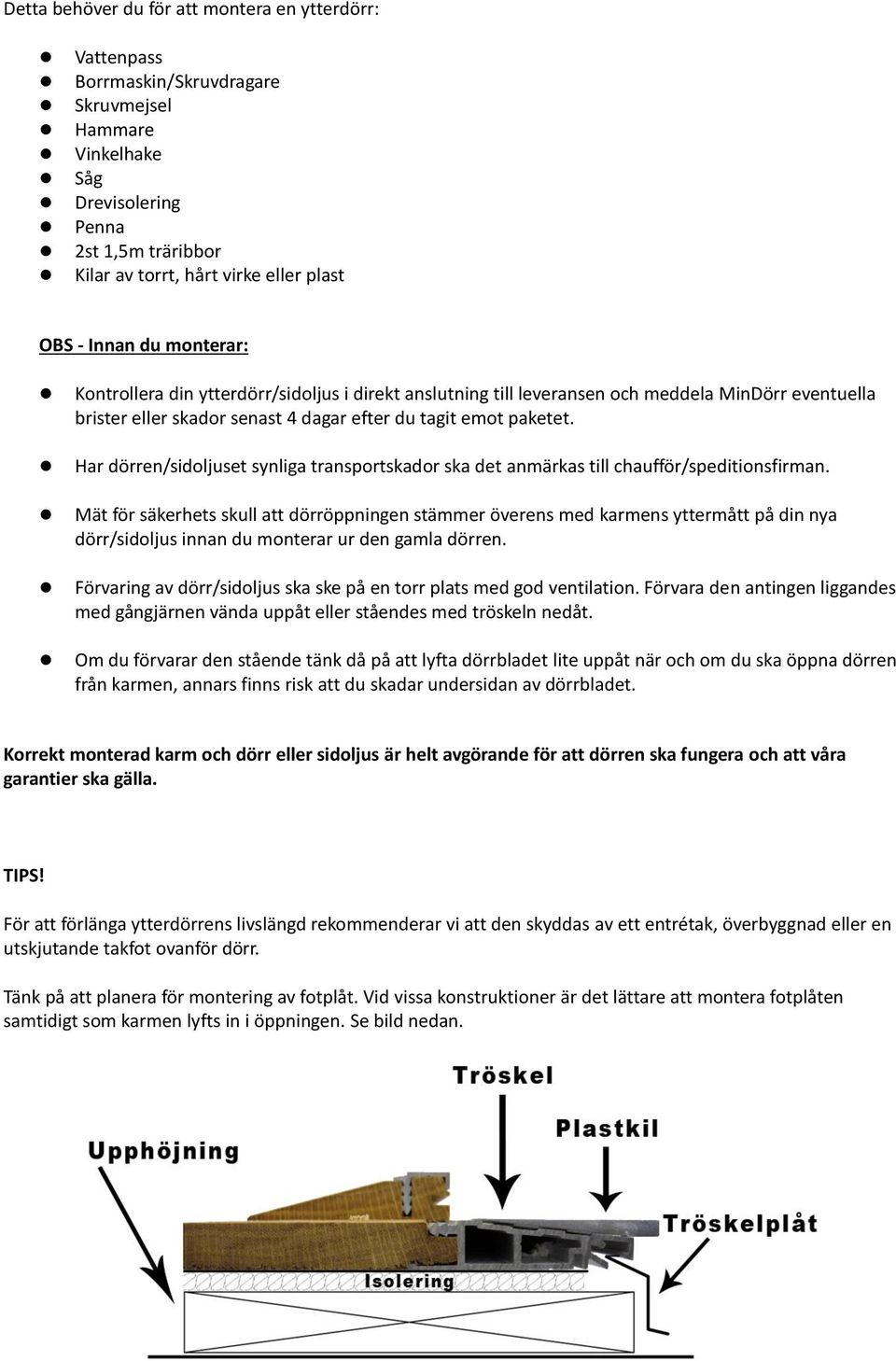 Har dörren/sidoljuset synliga transportskador ska det anmärkas till chaufför/speditionsfirman.