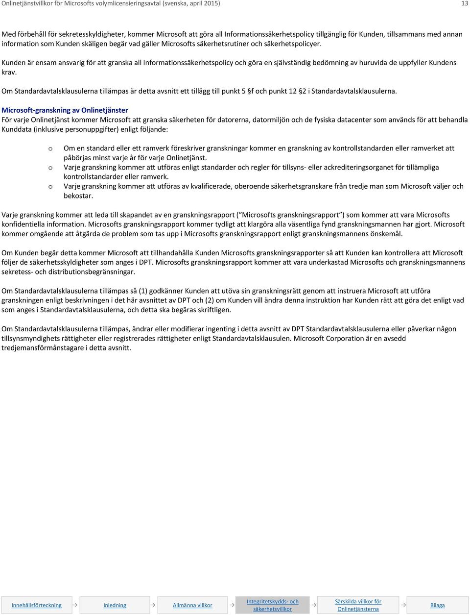 Kunden är ensam ansvarig för att granska all Informationssäkerhetspolicy och göra en självständig bedömning av huruvida de uppfyller Kundens krav.