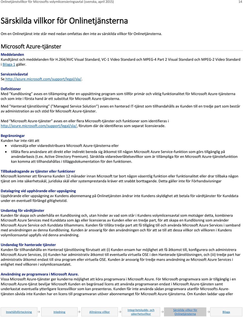 Servicenivåavtal Se http://azure.microsoft.com/support/legal/sla/.