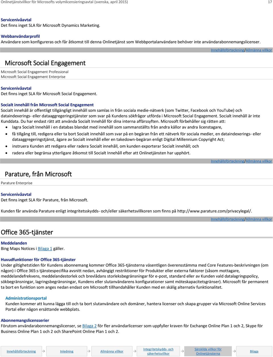 Microsoft Social Engagement Microsoft Social Engagement Professional Microsoft Social Engagement Enterprise Servicenivåavtal Det finns inget SLA för Microsoft Social Engagement.