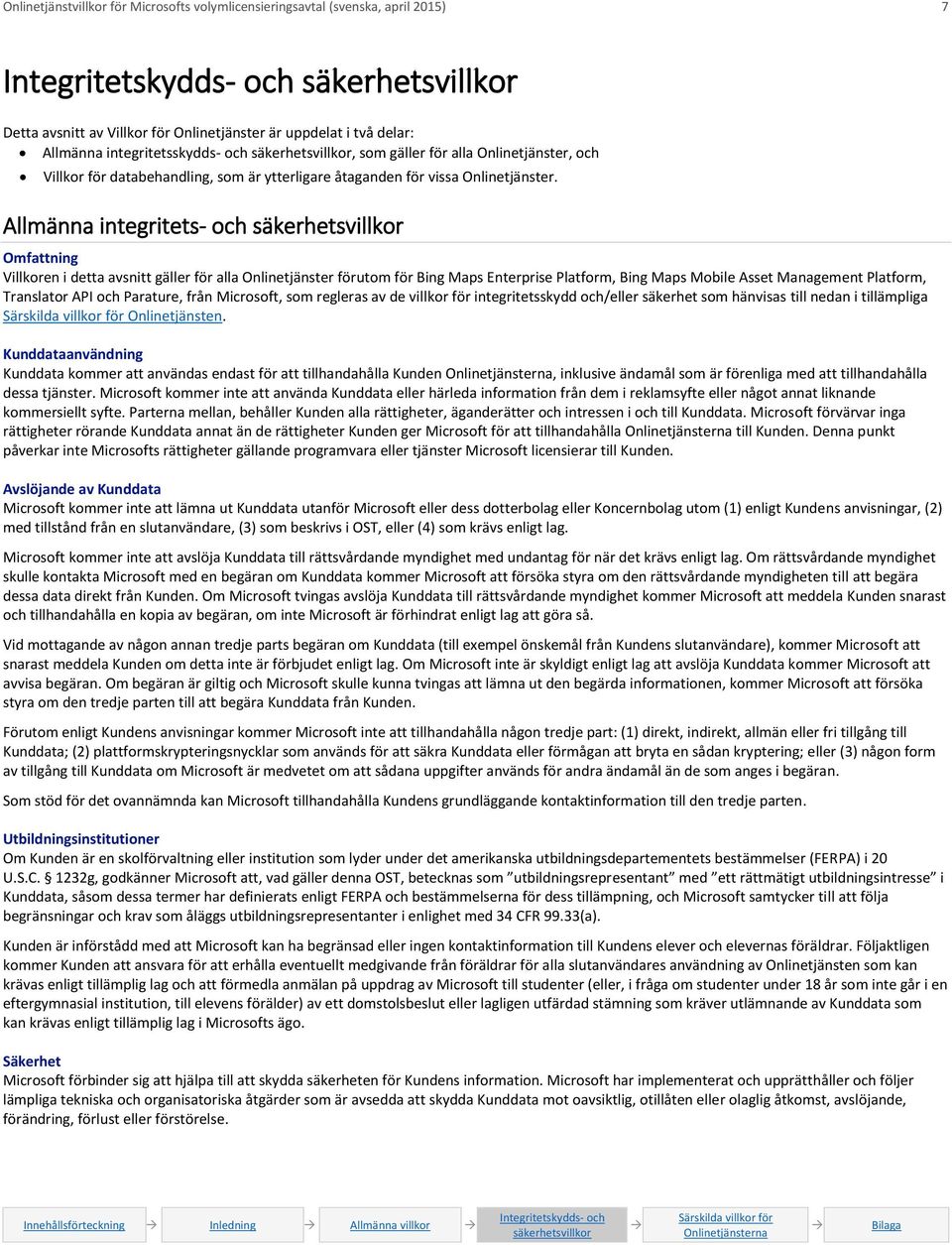 Allmänna integritets- och Omfattning Villkoren i detta avsnitt gäller för alla Onlinetjänster förutom för Bing Maps Enterprise Platform, Bing Maps Mobile Asset Management Platform, Translator API och