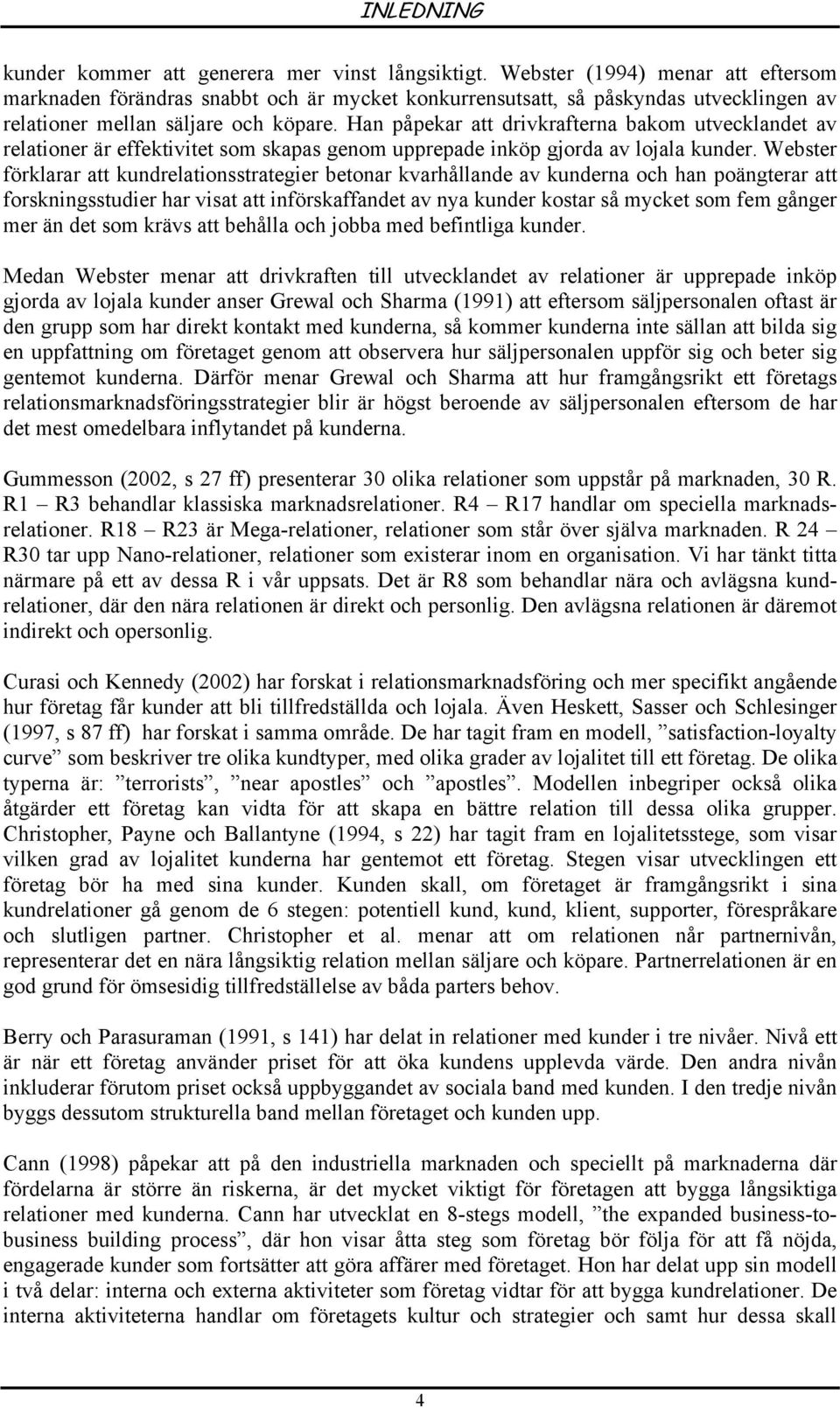 Han påpekar att drivkrafterna bakom utvecklandet av relationer är effektivitet som skapas genom upprepade inköp gjorda av lojala kunder.