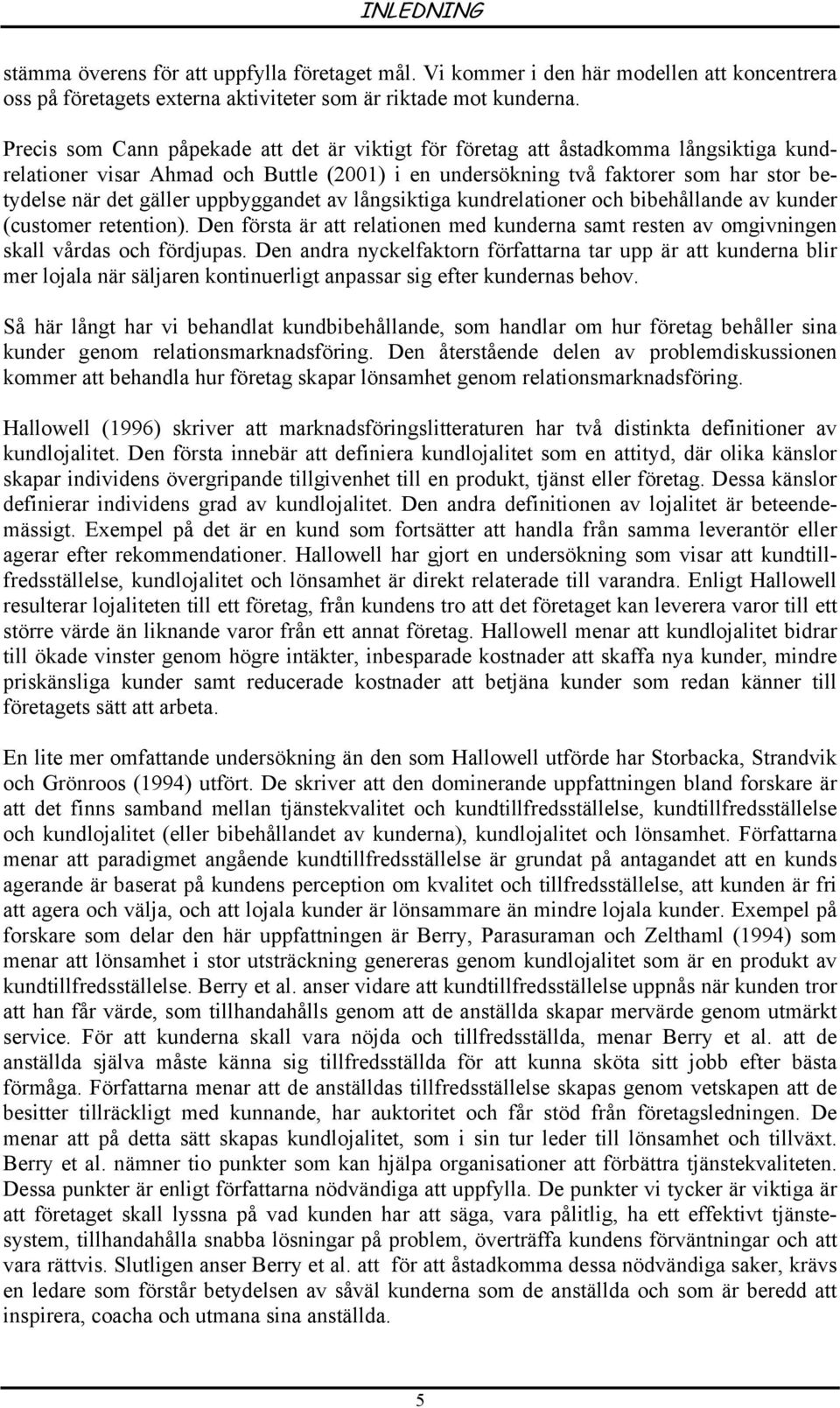 uppbyggandet av långsiktiga kundrelationer och bibehållande av kunder (customer retention). Den första är att relationen med kunderna samt resten av omgivningen skall vårdas och fördjupas.