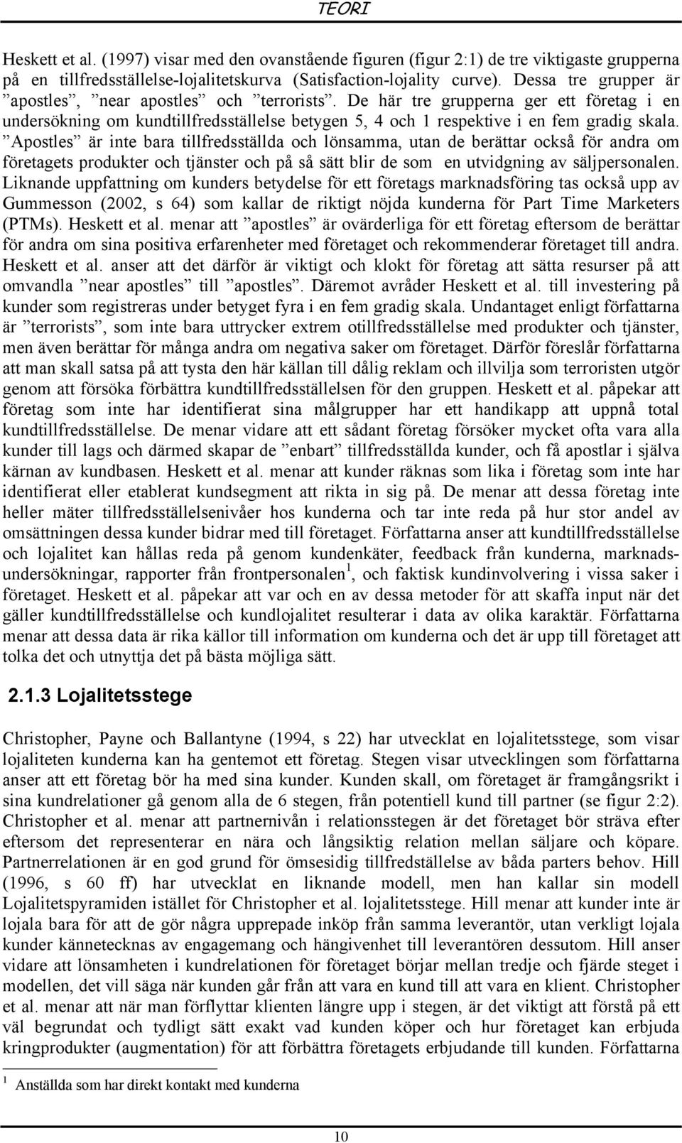 Apostles är inte bara tillfredsställda och lönsamma, utan de berättar också för andra om företagets produkter och tjänster och på så sätt blir de som en utvidgning av säljpersonalen.