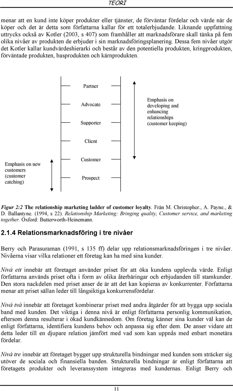 Dessa fem nivåer utgör det Kotler kallar kundvärdeshierarki och består av den potentiella produkten, kringprodukten, förväntade produkten, basprodukten och kärnprodukten.