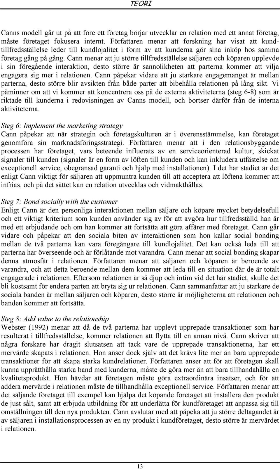 Cann menar att ju större tillfredsställelse säljaren och köparen upplevde i sin föregående interaktion, desto större är sannolikheten att parterna kommer att vilja engagera sig mer i relationen.