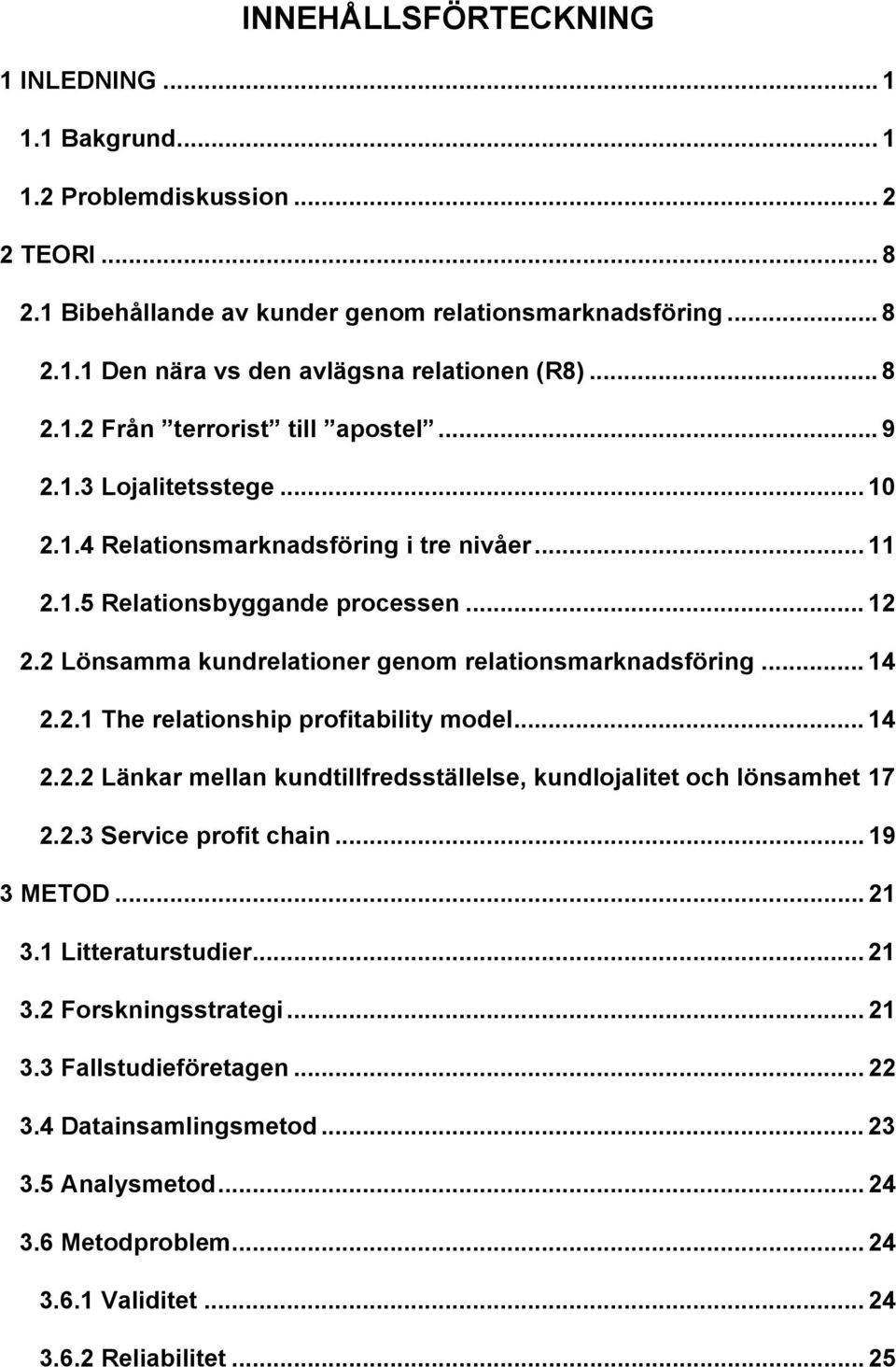 2 Lönsamma kundrelationer genom relationsmarknadsföring... 14 2.2.1 The relationship profitability model... 14 2.2.2 Länkar mellan kundtillfredsställelse, kundlojalitet och lönsamhet 17 2.2.3 Service profit chain.