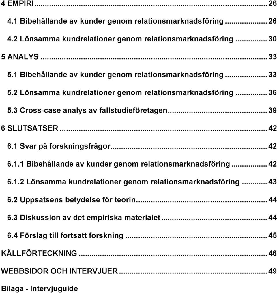 .. 39 6 SLUTSATSER... 42 6.1 Svar på forskningsfrågor... 42 6.1.1 Bibehållande av kunder genom relationsmarknadsföring... 42 6.1.2 Lönsamma kundrelationer genom relationsmarknadsföring.