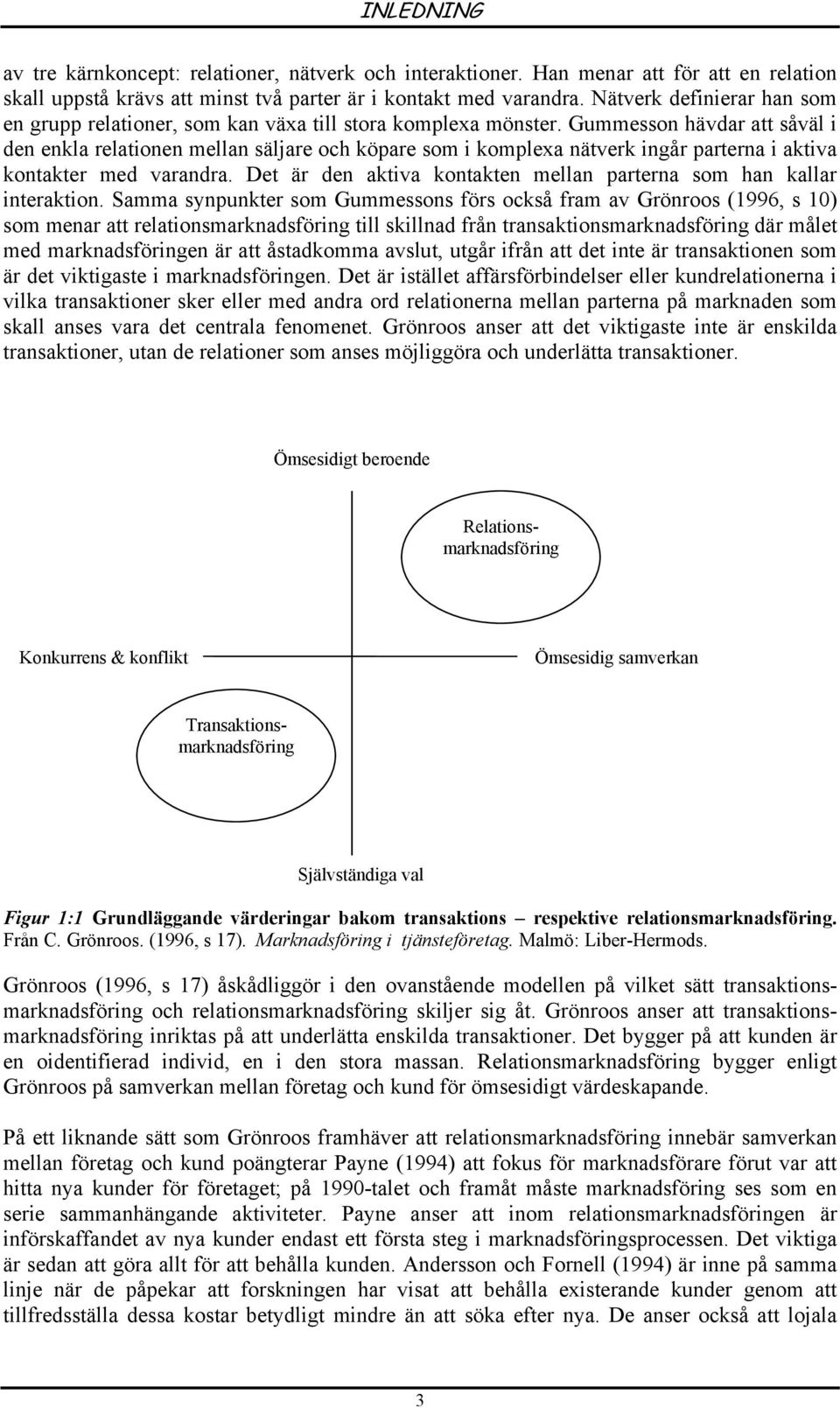 Gummesson hävdar att såväl i den enkla relationen mellan säljare och köpare som i komplexa nätverk ingår parterna i aktiva kontakter med varandra.