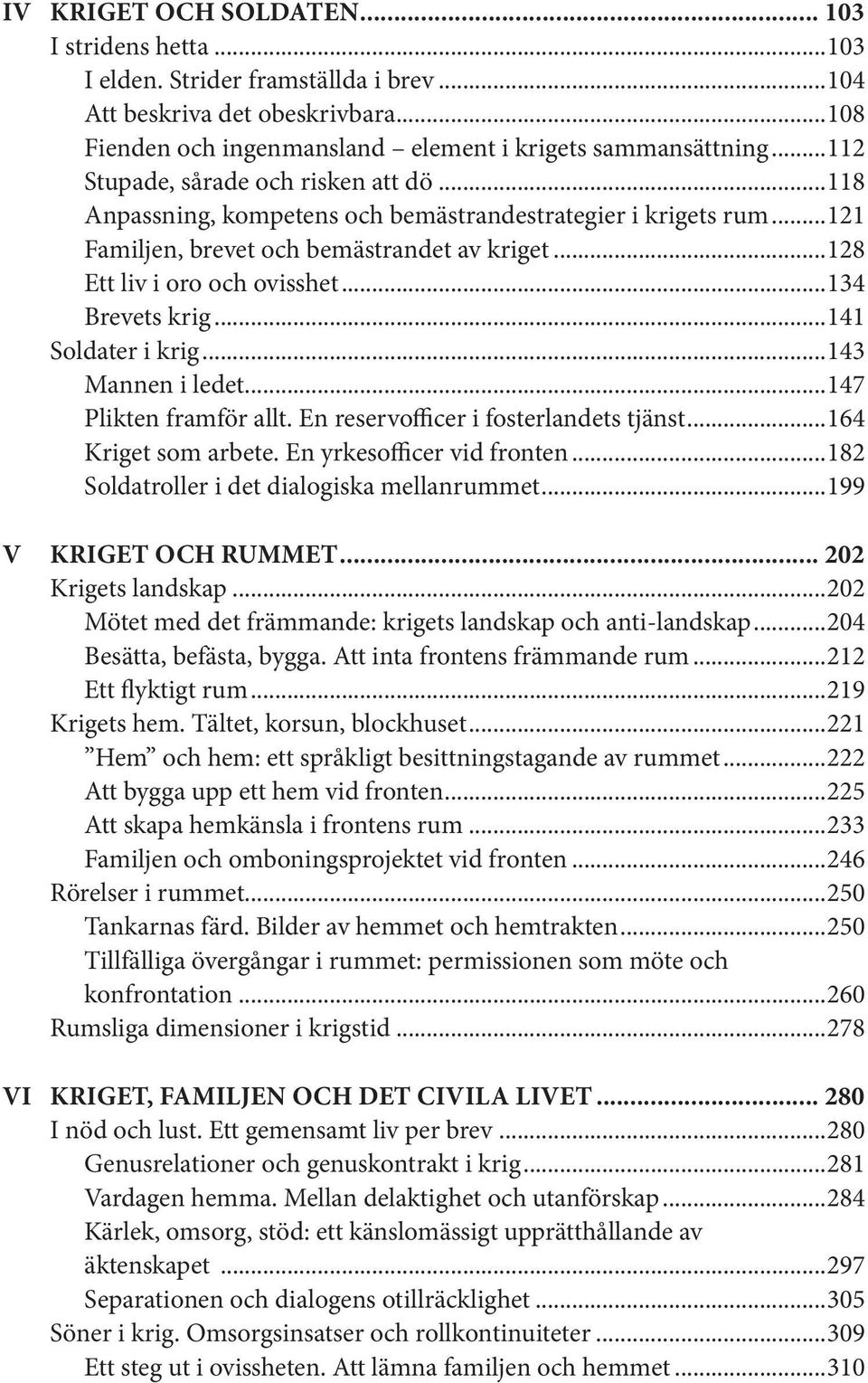 ..134 Brevets krig...141 Soldater i krig...143 Mannen i ledet...147 Plikten framför allt. En reservofficer i fosterlandets tjänst...164 Kriget som arbete. En yrkesofficer vid fronten.