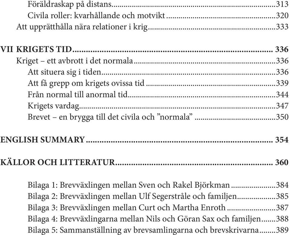 ..350 ENGLISH SUMMARY... 354 KÄLLOR OCH LITTERATUR... 360 Bilaga 1: Brevväxlingen mellan Sven och Rakel Björkman...384 Bilaga 2: Brevväxlingen mellan Ulf Segerstråle och familjen.