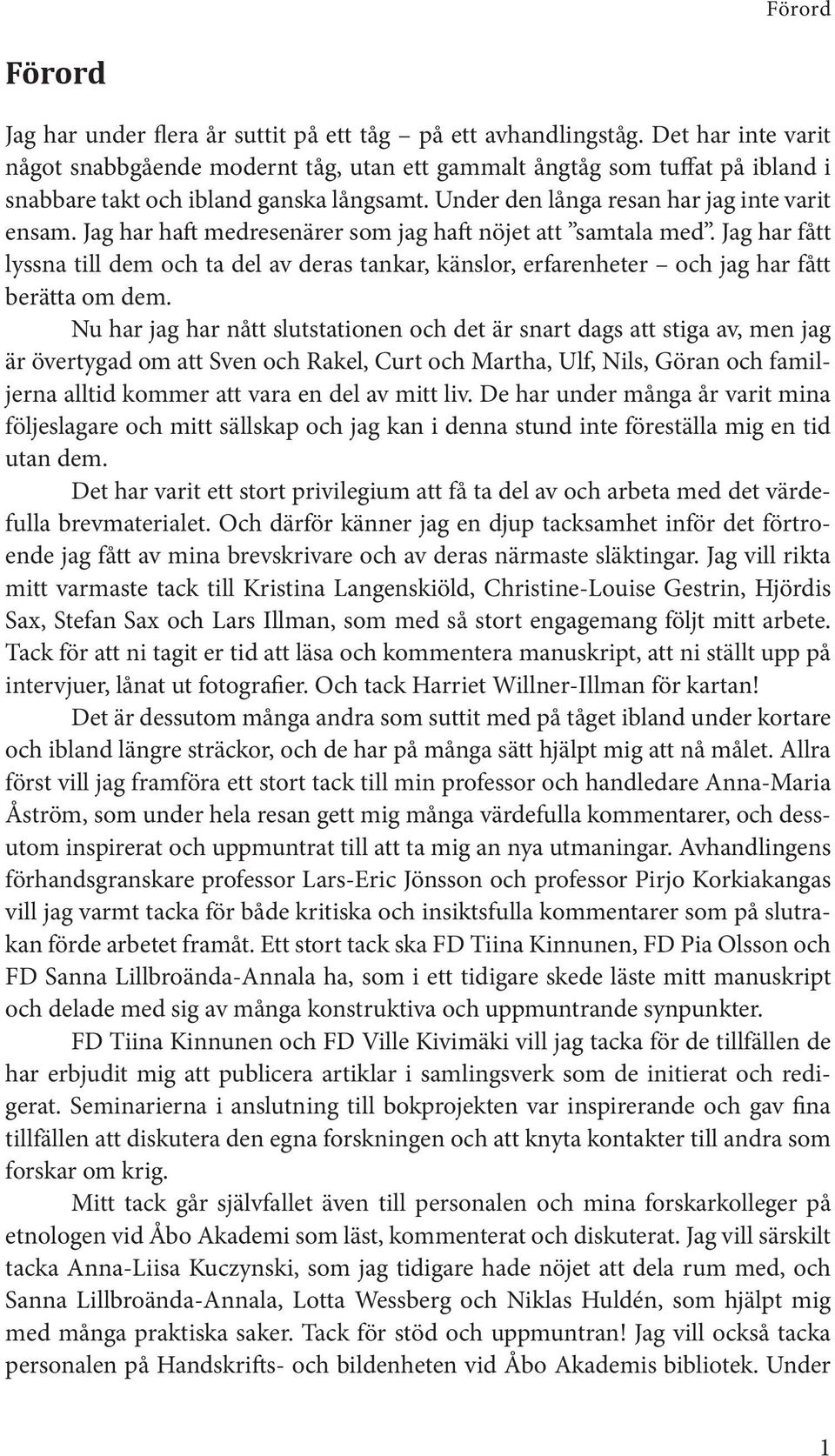 Jag har haft medresenärer som jag haft nöjet att samtala med. Jag har fått lyssna till dem och ta del av deras tankar, känslor, erfarenheter och jag har fått berätta om dem.