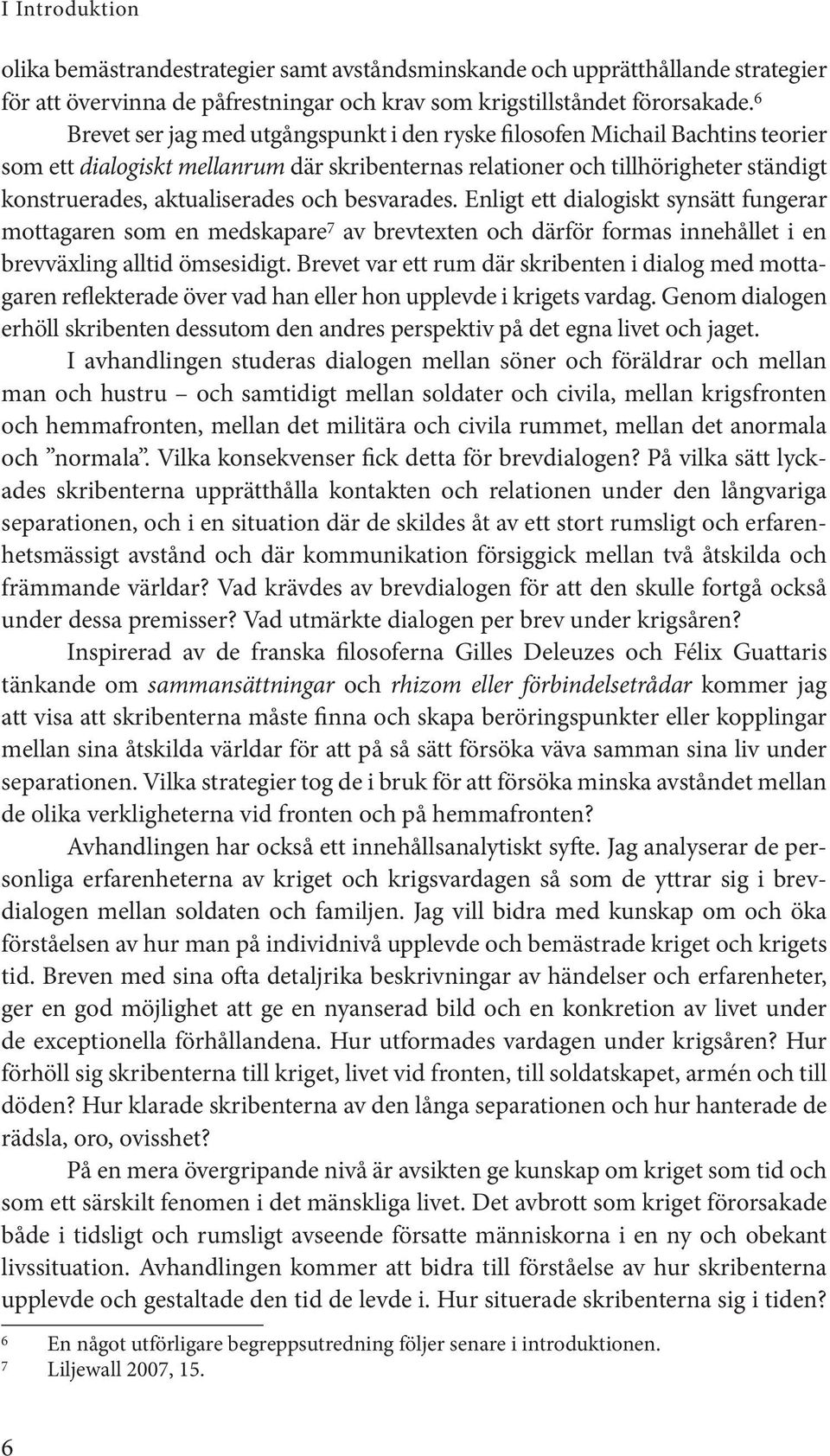 och besvarades. Enligt ett dialogiskt synsätt fungerar mottagaren som en medskapare 7 av brevtexten och därför formas innehållet i en brevväxling alltid ömsesidigt.