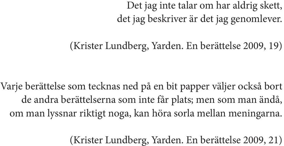 En berättelse 2009, 19) Varje berättelse som tecknas ned på en bit papper väljer också bort