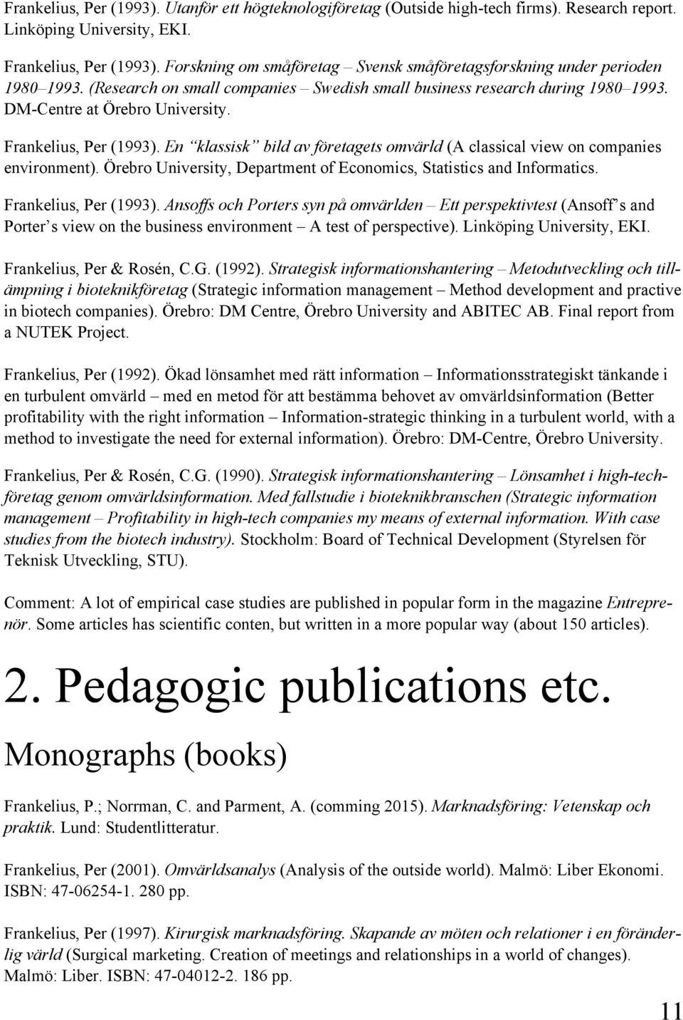 Frankelius, Per (1993). En klassisk bild av företagets omvärld (A classical view on companies environment). Örebro University, Department of Economics, Statistics and Informatics.