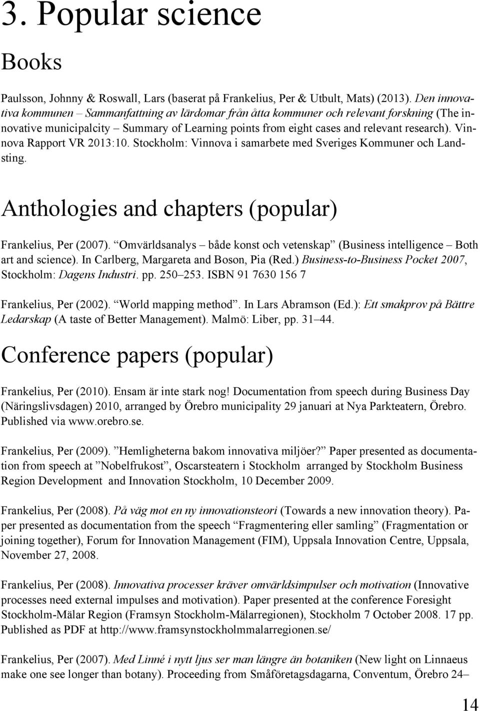 Vinnova Rapport VR 2013:10. Stockholm: Vinnova i samarbete med Sveriges Kommuner och Landsting. Anthologies and chapters (popular) Frankelius, Per (2007).
