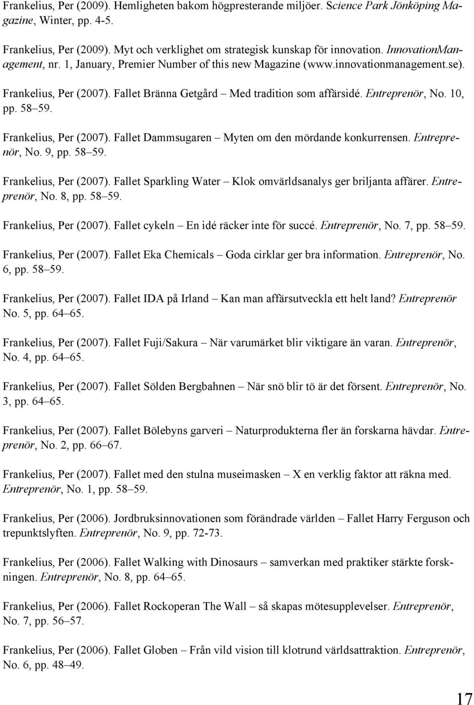 10, pp. 58 59. Frankelius, Per (2007). Fallet Dammsugaren Myten om den mördande konkurrensen. Entreprenör, No. 9, pp. 58 59. Frankelius, Per (2007). Fallet Sparkling Water Klok omvärldsanalys ger briljanta affärer.