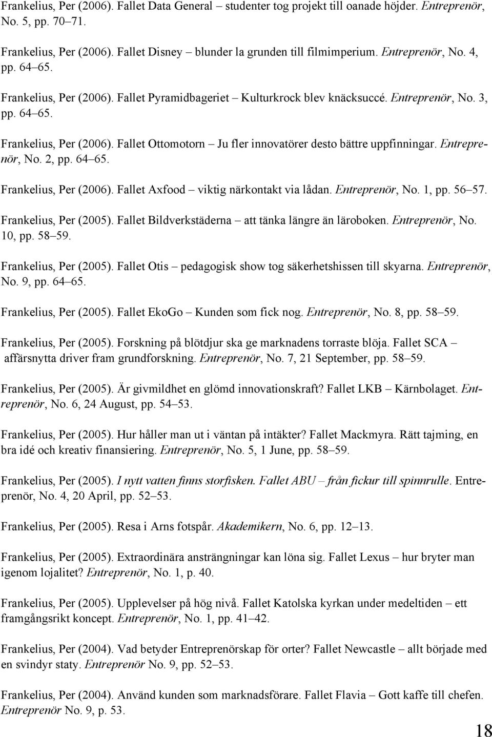 Entreprenör, No. 2, pp. 64 65. Frankelius, Per (2006). Fallet Axfood viktig närkontakt via lådan. Entreprenör, No. 1, pp. 56 57. Frankelius, Per (2005).