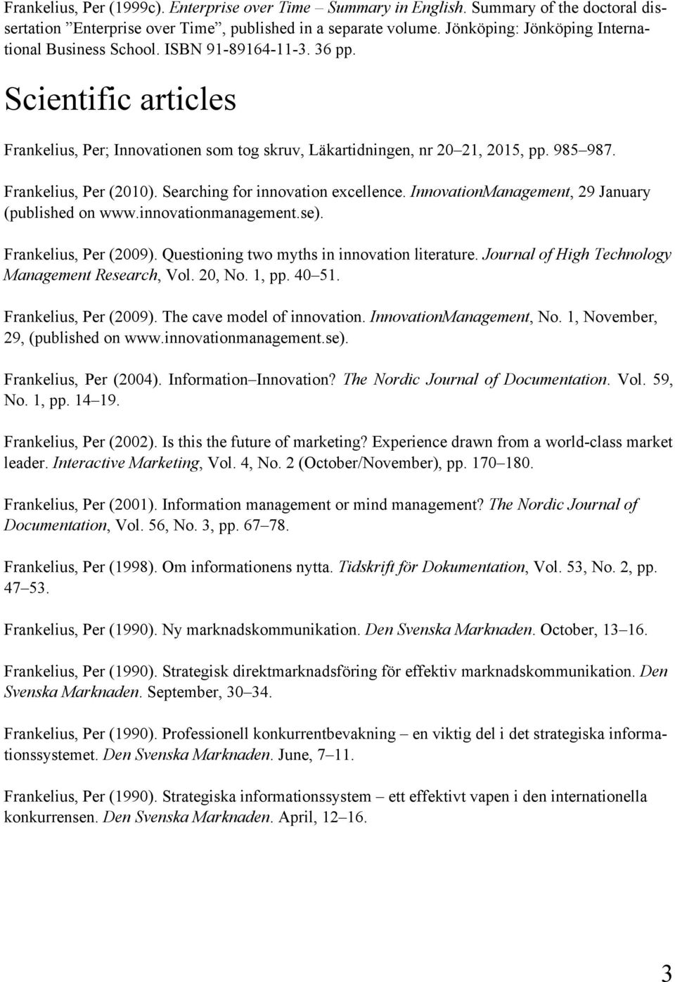 Frankelius, Per (2010). Searching for innovation excellence. InnovationManagement, 29 January (published on www.innovationmanagement.se). Frankelius, Per (2009).