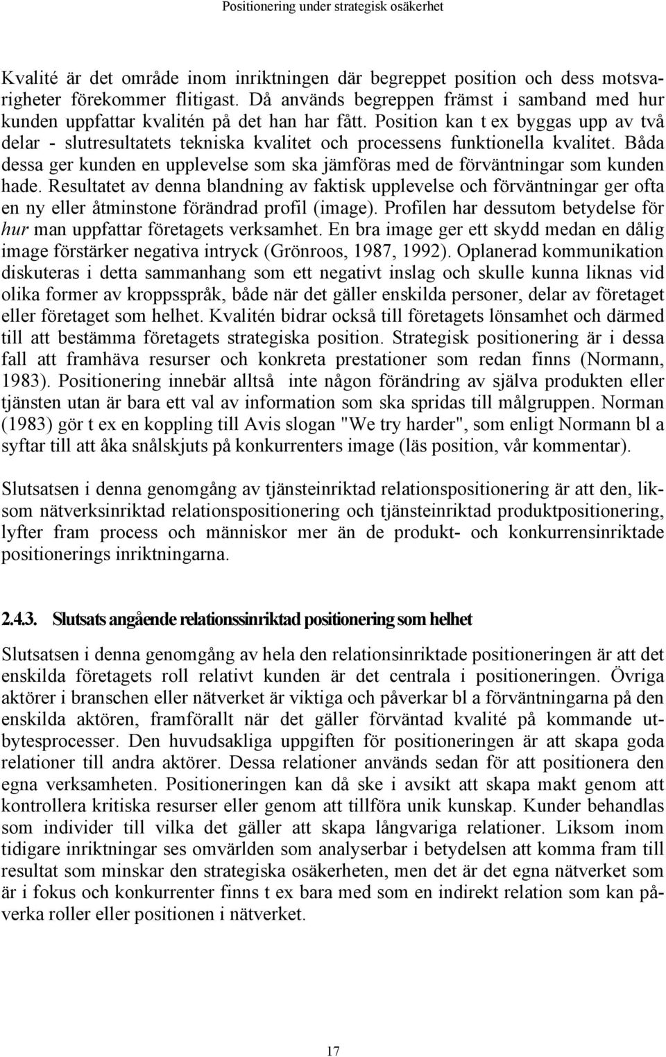 Position kan t ex byggas upp av två delar - slutresultatets tekniska kvalitet och processens funktionella kvalitet.