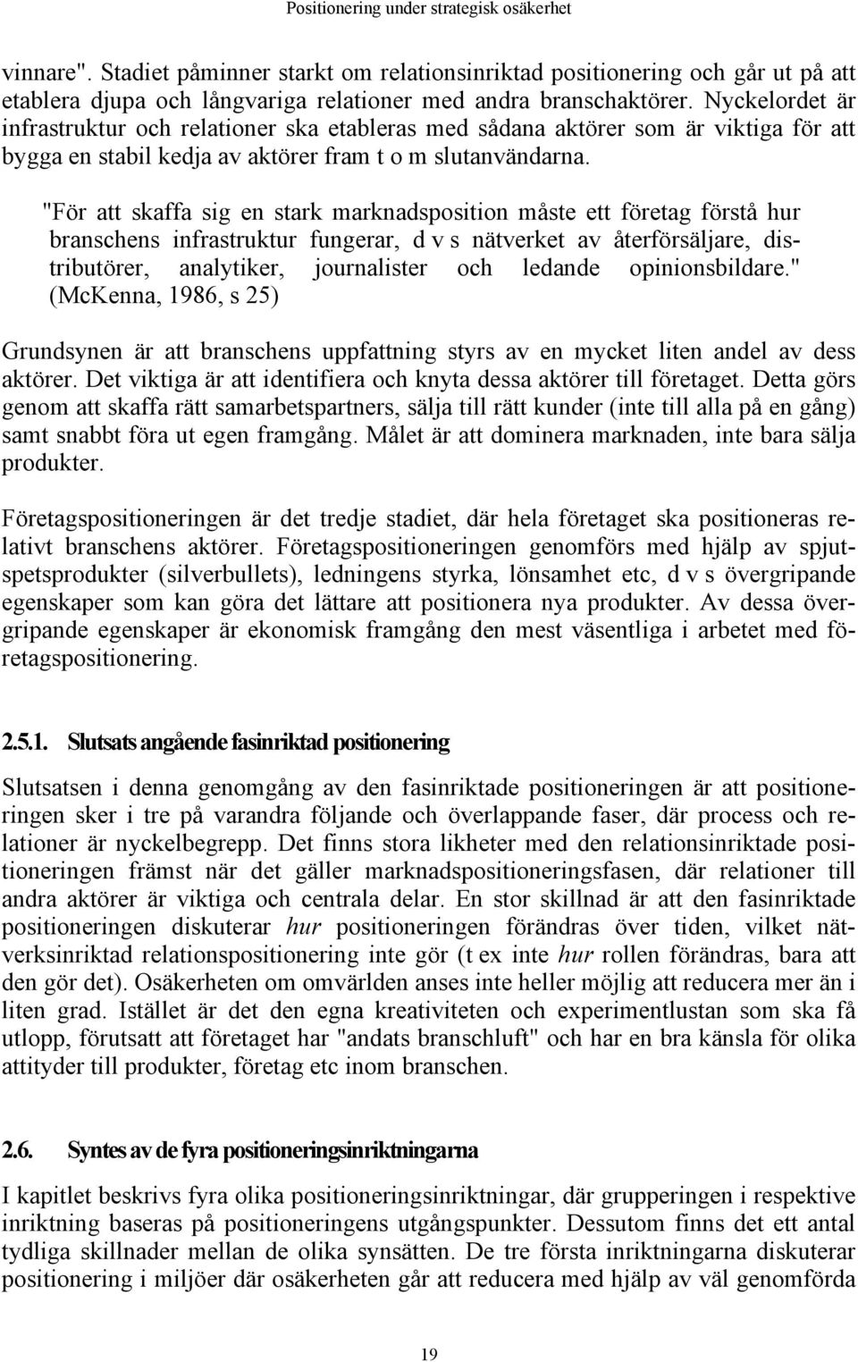 "För att skaffa sig en stark marknadsposition måste ett företag förstå hur branschens infrastruktur fungerar, d v s nätverket av återförsäljare, distributörer, analytiker, journalister och ledande