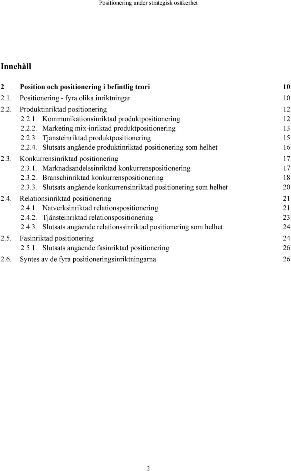 3.1. Marknadsandelssinriktad konkurrenspositionering 17 2.3.2. Branschinriktad konkurrenspositionering 18 2.3.3. Slutsats angående konkurrensinriktad positionering som helhet 20 2.4.