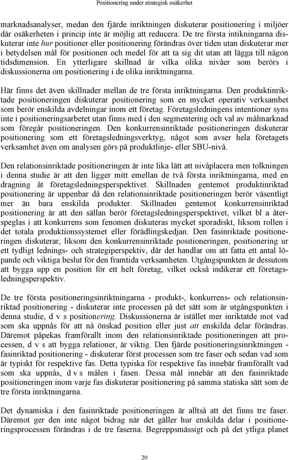 till någon tidsdimension. En ytterligare skillnad är vilka olika nivåer som berörs i diskussionerna om positionering i de olika inriktningarna.