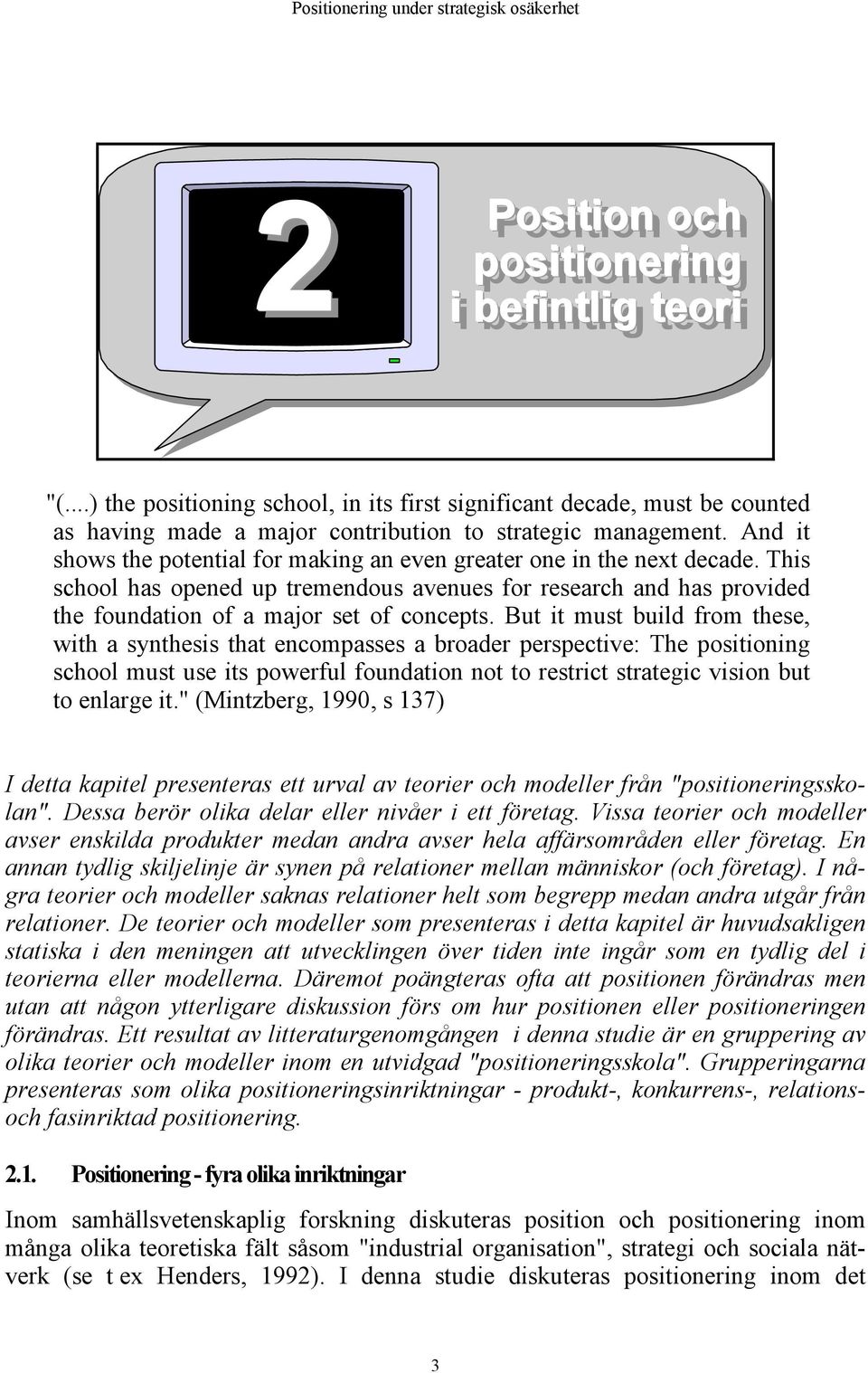 But it must build from these, with a synthesis that encompasses a broader perspective: The positioning school must use its powerful foundation not to restrict strategic vision but to enlarge it.