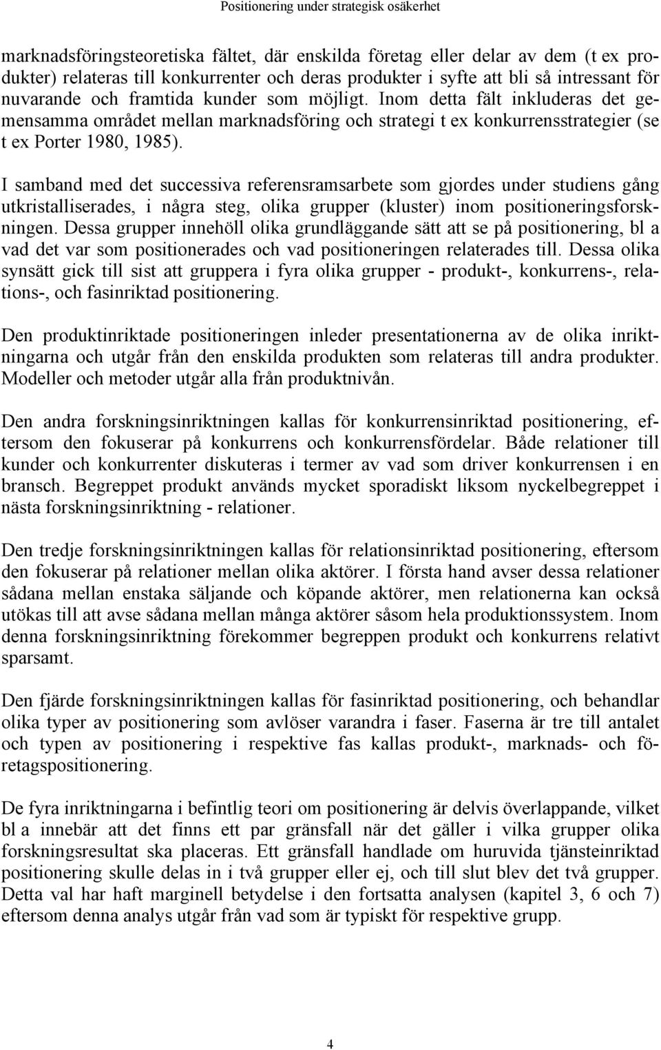 I samband med det successiva referensramsarbete som gjordes under studiens gång utkristalliserades, i några steg, olika grupper (kluster) inom positioneringsforskningen.