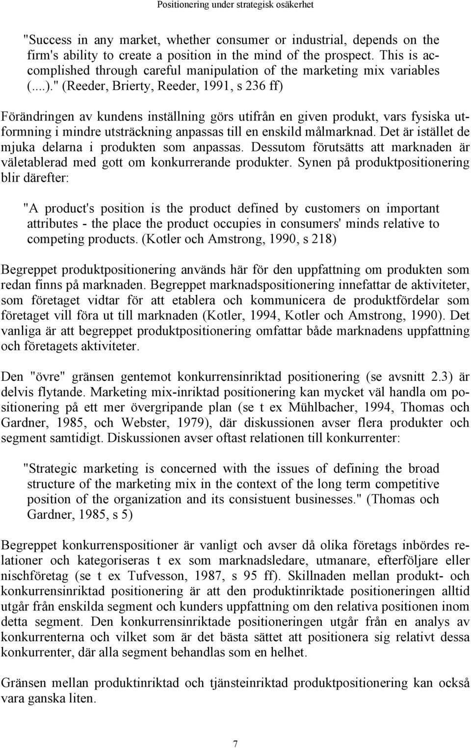 " (Reeder, Brierty, Reeder, 1991, s 236 ff) Förändringen av kundens inställning görs utifrån en given produkt, vars fysiska utformning i mindre utsträckning anpassas till en enskild målmarknad.