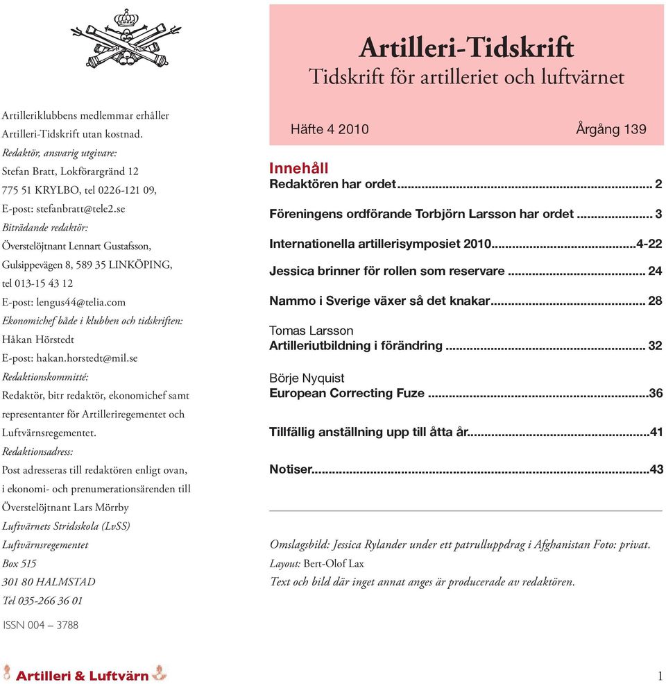 se Biträdande redaktör: Överstelöjtnant Lennart Gustafsson, Gulsippevägen 8, 589 35 LINKÖPING, tel 013-15 43 12 E-post: lengus44@telia.