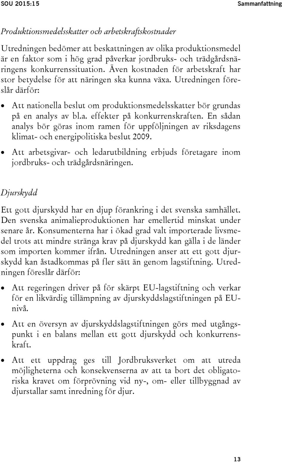 Utredningen föreslår därför: Att nationella beslut om produktionsmedelsskatter bör grundas på en analys av bl.a. effekter på konkurrenskraften.