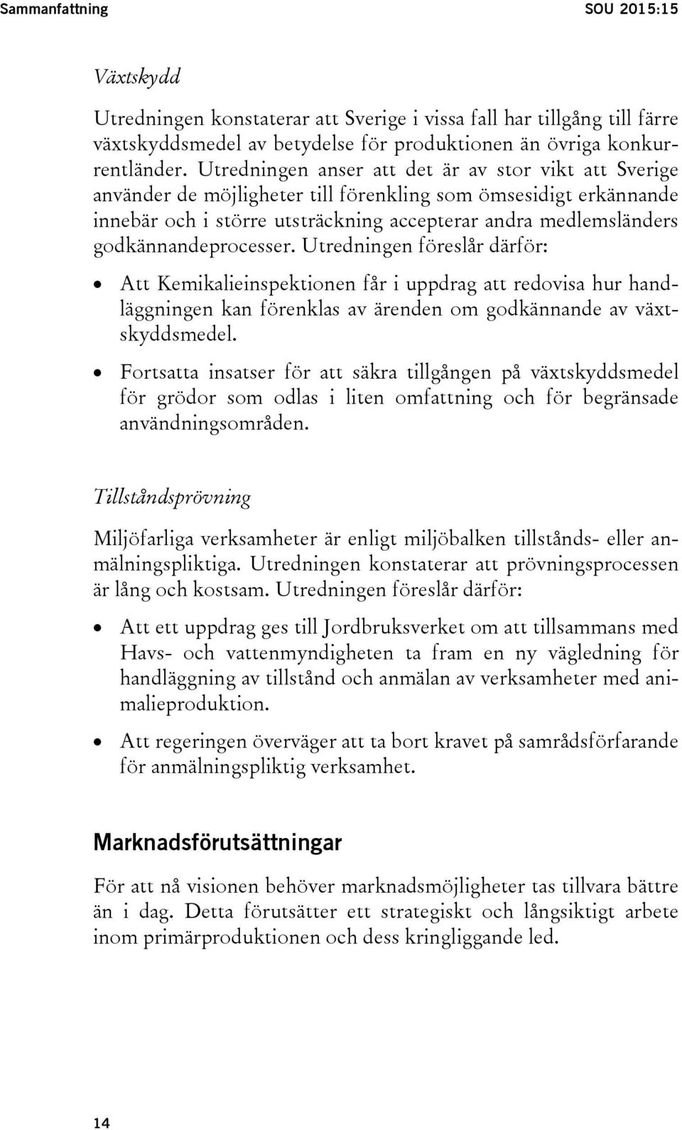 godkännandeprocesser. Utredningen föreslår därför: Att Kemikalieinspektionen får i uppdrag att redovisa hur handläggningen kan förenklas av ärenden om godkännande av växtskyddsmedel.