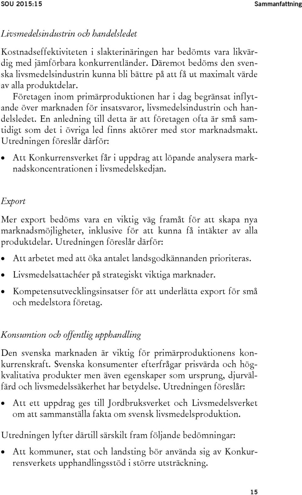 Företagen inom primärproduktionen har i dag begränsat inflytande över marknaden för insatsvaror, livsmedelsindustrin och handelsledet.