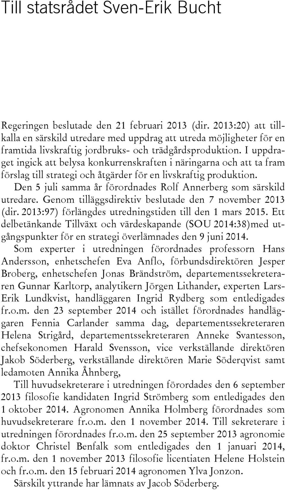 I uppdraget ingick att belysa konkurrenskraften i näringarna och att ta fram förslag till strategi och åtgärder för en livskraftig produktion.