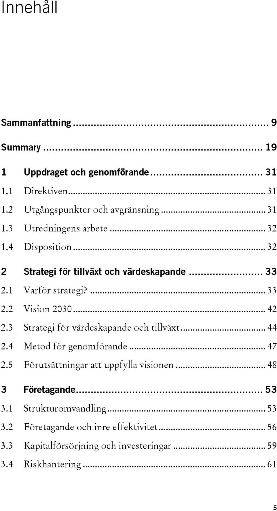 3 Strategi för värdeskapande och tillväxt... 44 2.4 Metod för genomförande... 47 2.5 Förutsättningar att uppfylla visionen... 48 3 Företagande.