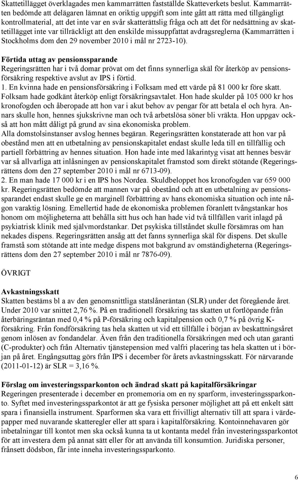 skattetillägget inte var tillräckligt att den enskilde missuppfattat avdragsreglerna (Kammarrätten i Stockholms dom den 29 november 2010 i mål nr 2723-10).