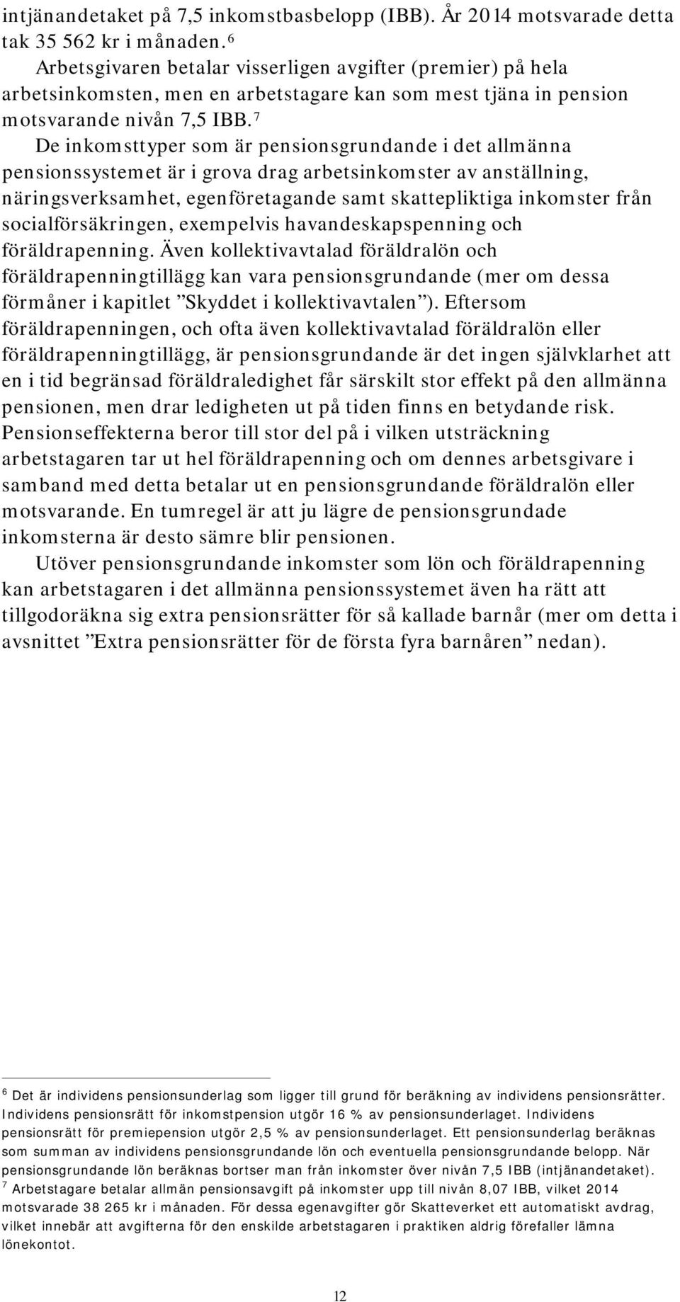 7 De inkomsttyper som är pensionsgrundande i det allmänna pensionssystemet är i grova drag arbetsinkomster av anställning, näringsverksamhet, egenföretagande samt skattepliktiga inkomster från