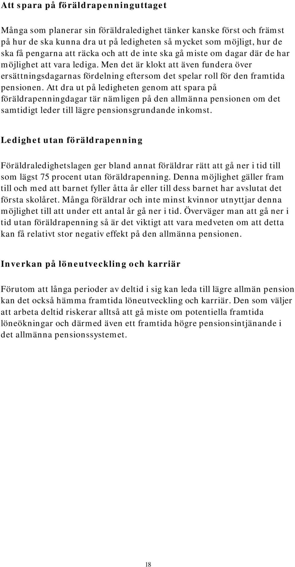 Men det är klokt att även fundera över ersättningsdagarnas fördelning eftersom det spelar roll för den framtida pensionen.