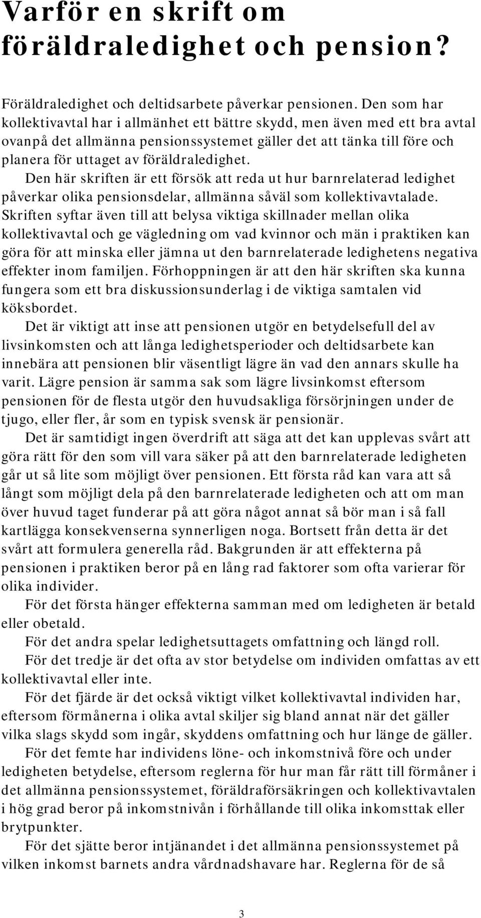 Den här skriften är ett försök att reda ut hur barnrelaterad ledighet påverkar olika pensionsdelar, allmänna såväl som kollektivavtalade.