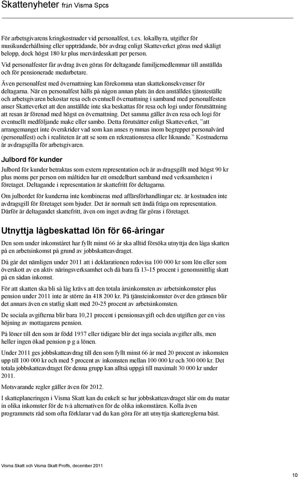 Vid personalfester får avdrag även göras för deltagande familjemedlemmar till anställda och för pensionerade medarbetare.