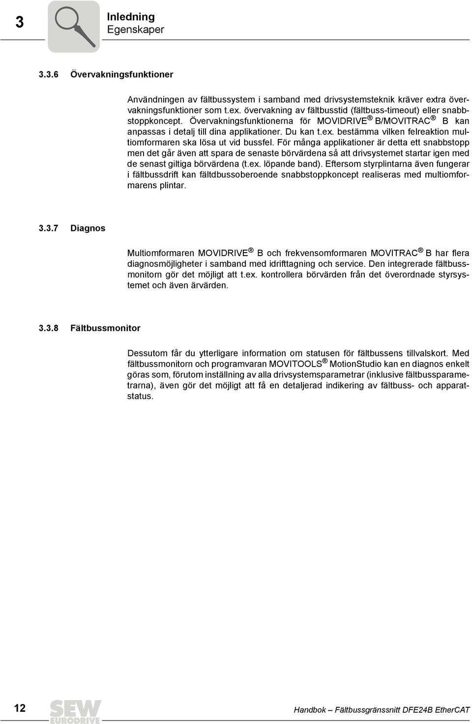 För många applikationer är detta ett snabbstopp men det går även att spara de senaste börvärdena så att drivsystemet startar igen med de senast giltiga börvärdena (t.ex. löpande band).